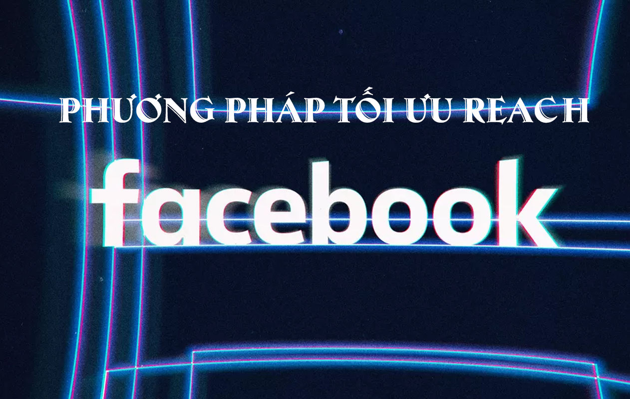 Phương phép tối ưu chỉ số Reach trên Facebook