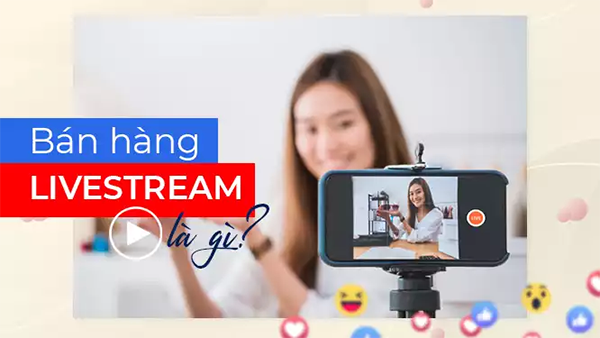 Tìm hiểu về Livestream bán hàng là gì