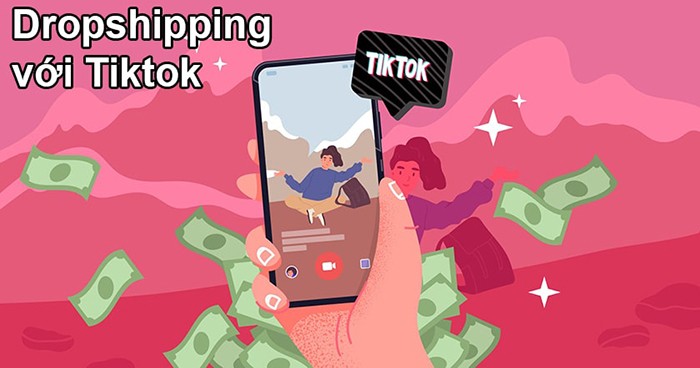Phương pháp kiếm tiền Dropshipping với Tiktok