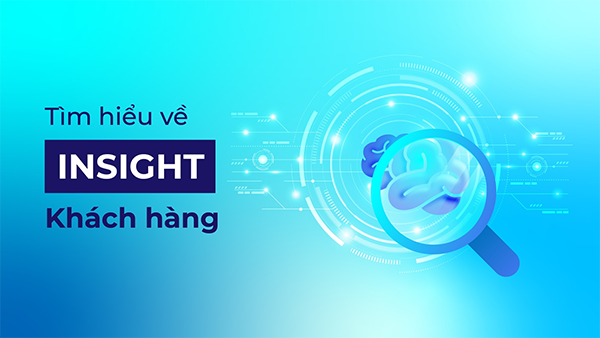 Tìm hiểu về Insight khách hàng là gì?