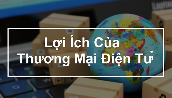 Một vài lợi ích thiết thực của thương mại điện tử