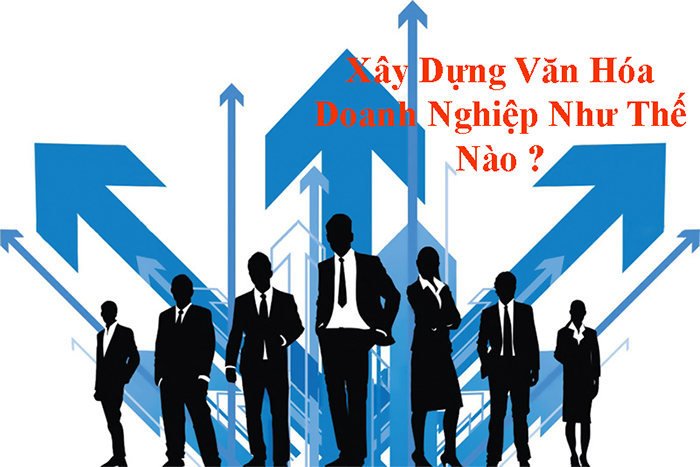 Những bước xây dựng ra nền văn hoá doanh nghiệp