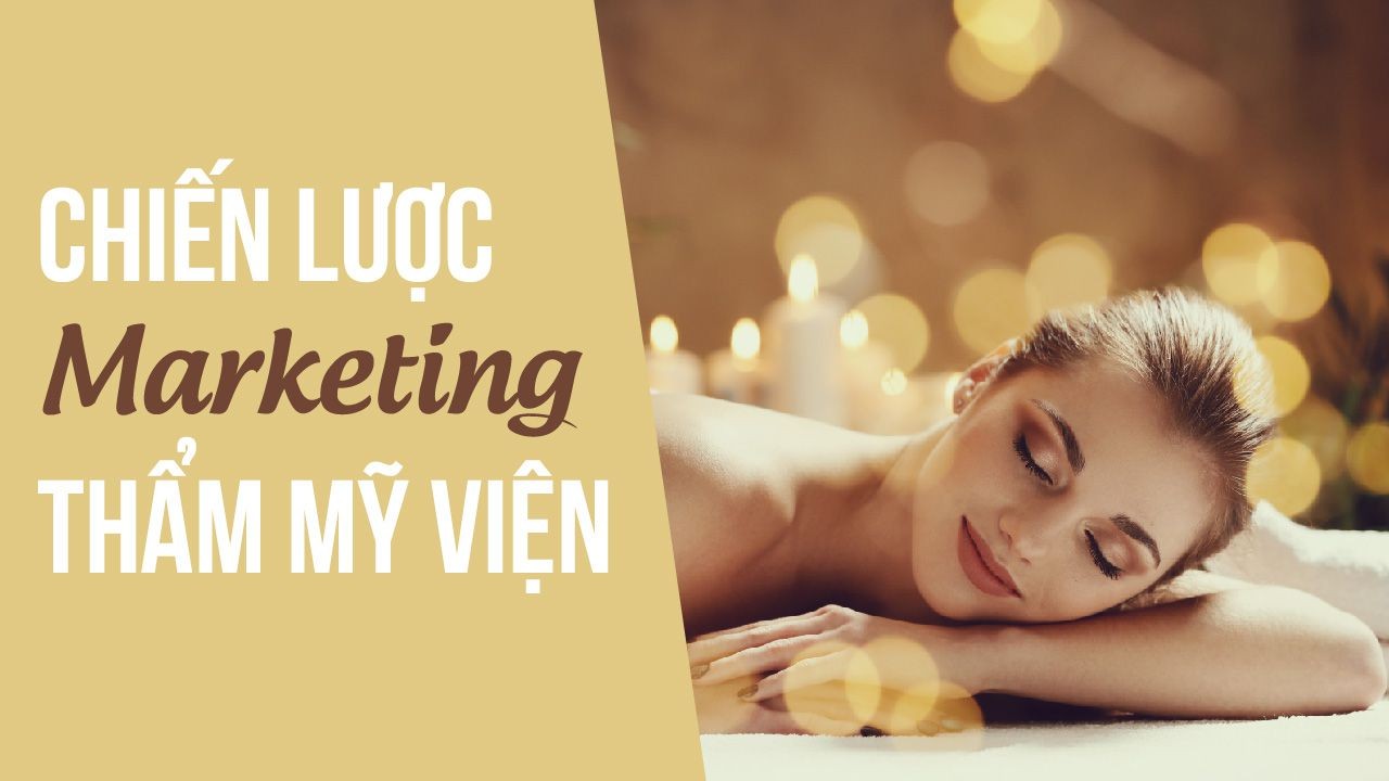 Bật mí 6 “chiêu” giúp chiến lược marketing cho thẩm mỹ viện hiệu quả