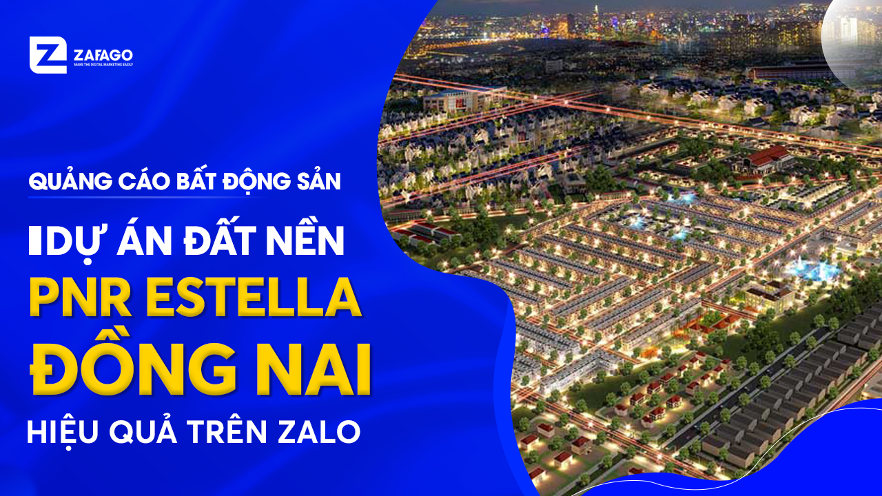 Dự án đất nền PNR ESTELLA Đồng Nai đã chạy trên Zalo hiệu quả