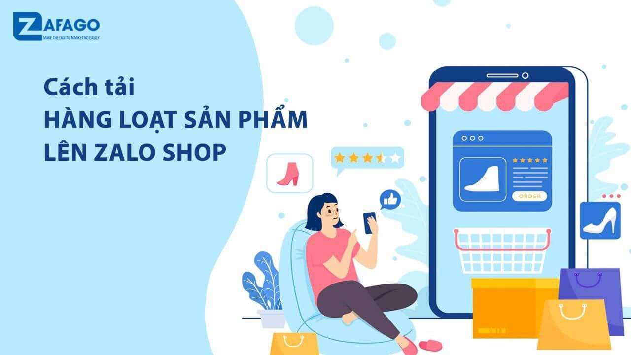 Hướng Dẫn Cách Tải Hàng Loạt Sản Phẩm Lên Zalo Shop