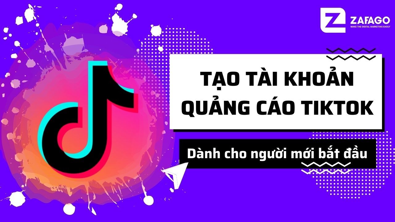 Hướng dẫn tạo tài khoản quảng cáo TikTok Ads – Zafago Agency
