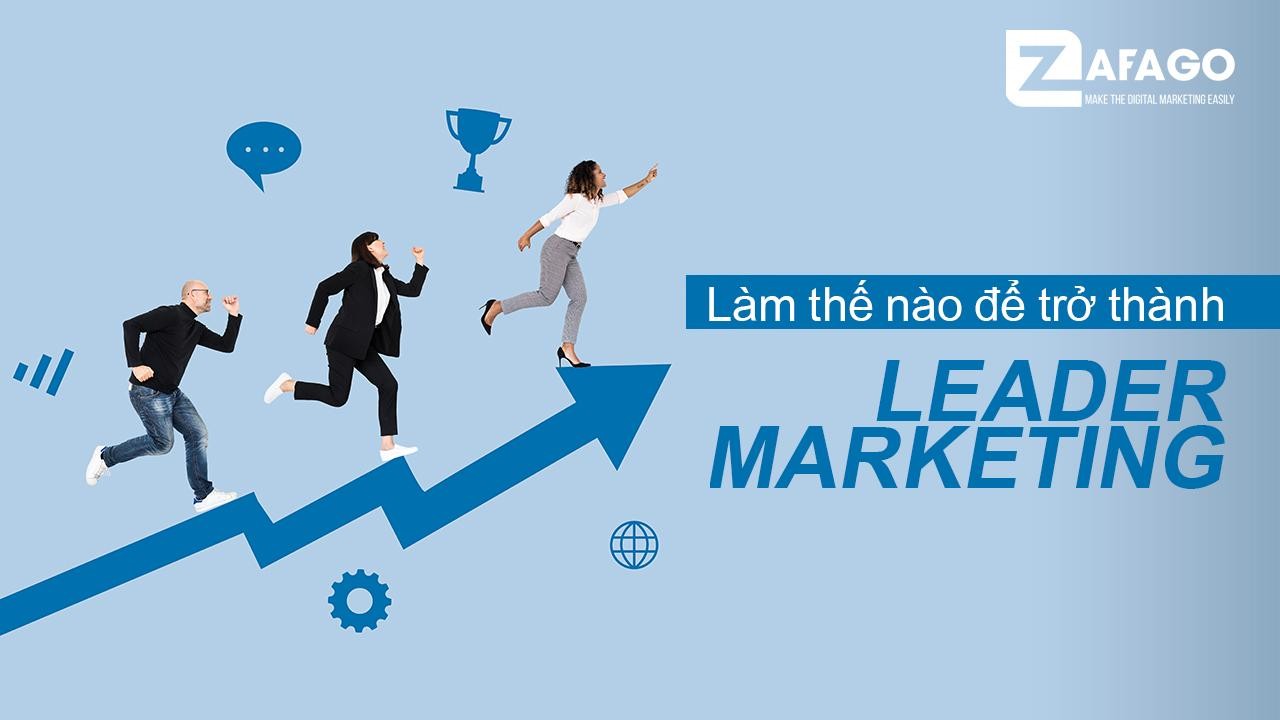 Làm Thế Nào Để Trở Thành Marketing Leader